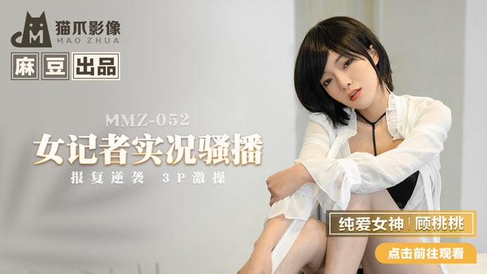 《MMZ-052 女记者实况骚播  顾桃桃》最新高清在线播放封面图